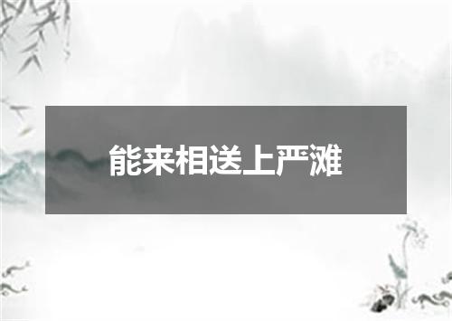 能来相送上严滩