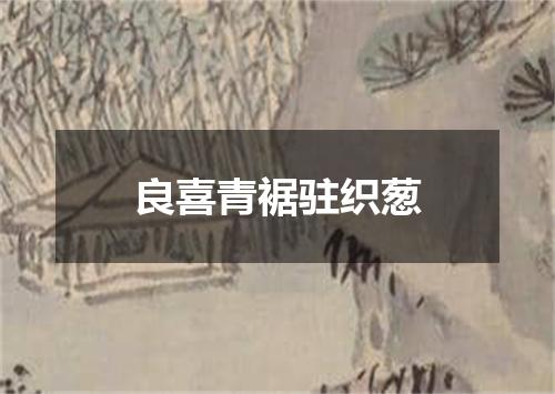 良喜青裾驻织葱