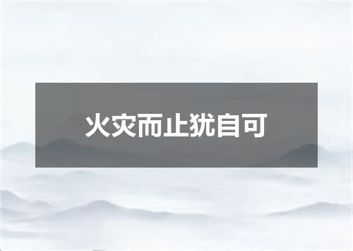 火灾而止犹自可