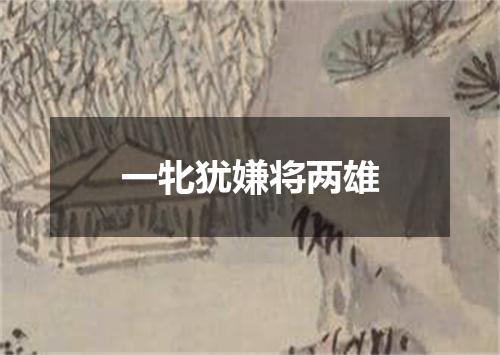 一牝犹嫌将两雄