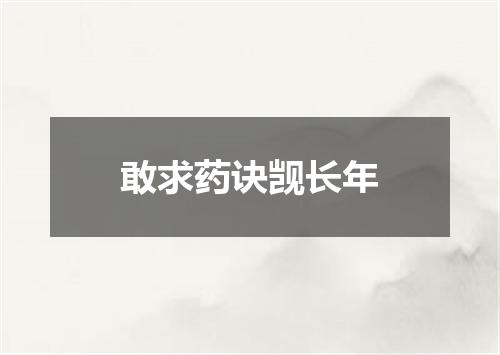敢求药诀觊长年