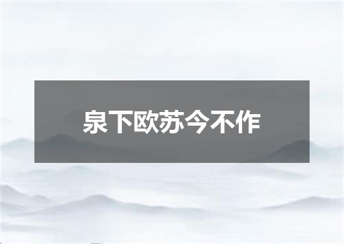 泉下欧苏今不作
