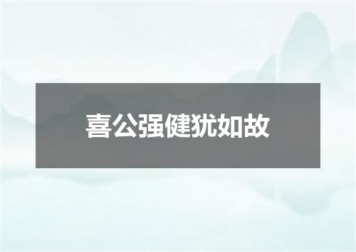 喜公强健犹如故