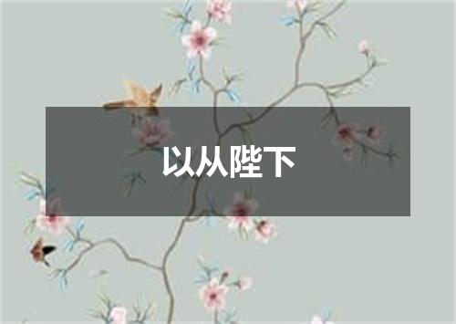以从陛下