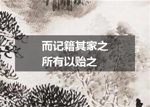 而记籍其家之所有以贻之