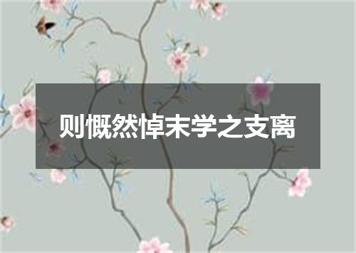则慨然悼末学之支离