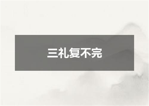 三礼复不完