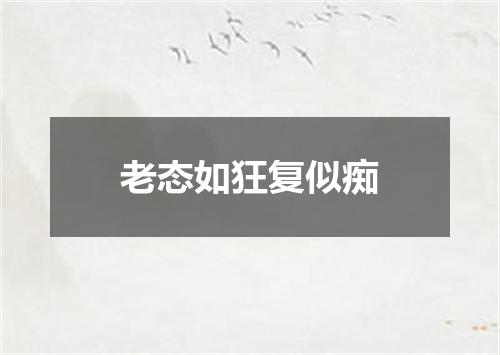 老态如狂复似痴