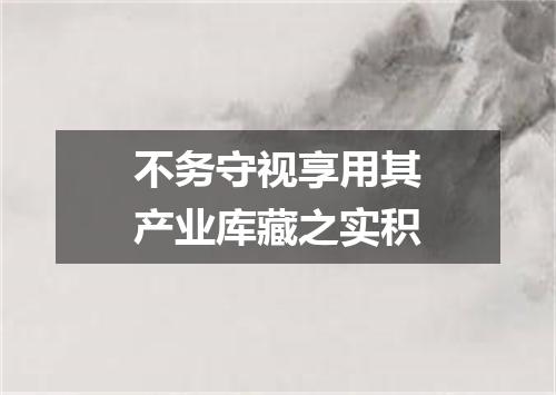 不务守视享用其产业库藏之实积