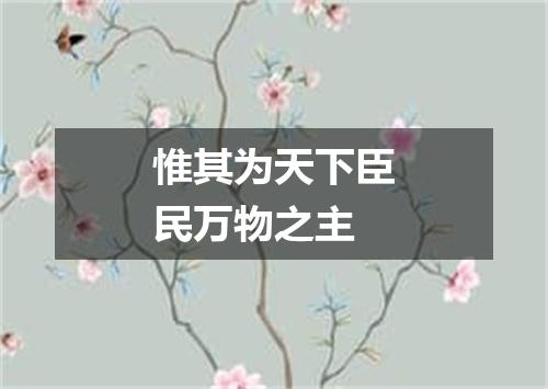 惟其为天下臣民万物之主