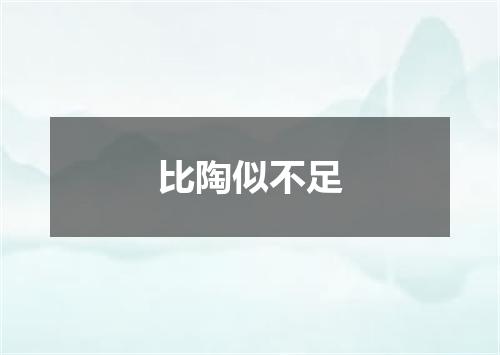 比陶似不足