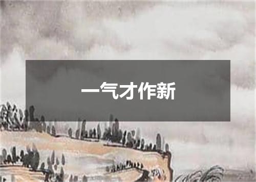 一气才作新