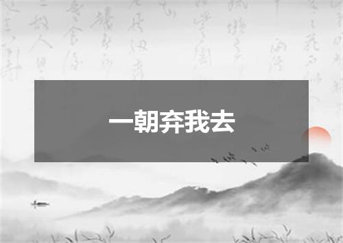 一朝弃我去