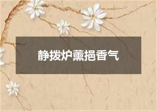 静拨炉薰挹香气