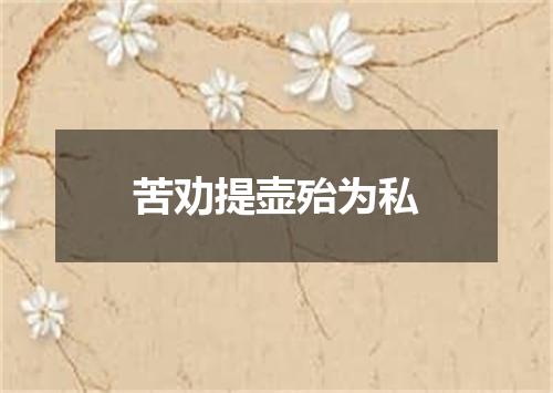 苦劝提壶殆为私