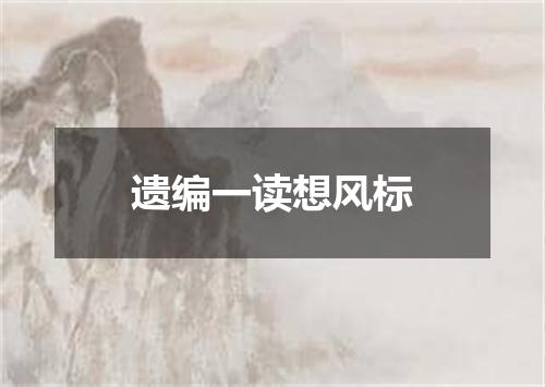 遗编一读想风标