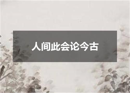 人间此会论今古