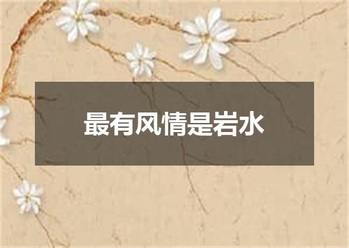 最有风情是岩水