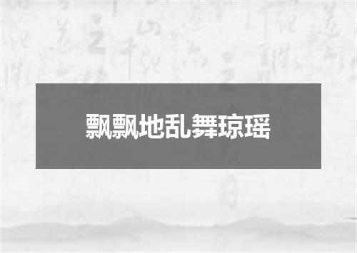飘飘地乱舞琼瑶