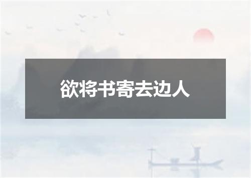 欲将书寄去边人