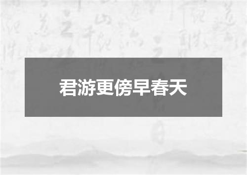 君游更傍早春天
