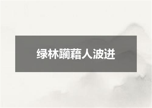 绿林躏藉人波迸