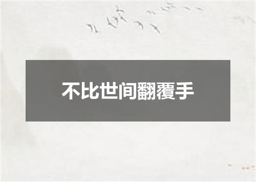 不比世间翻覆手