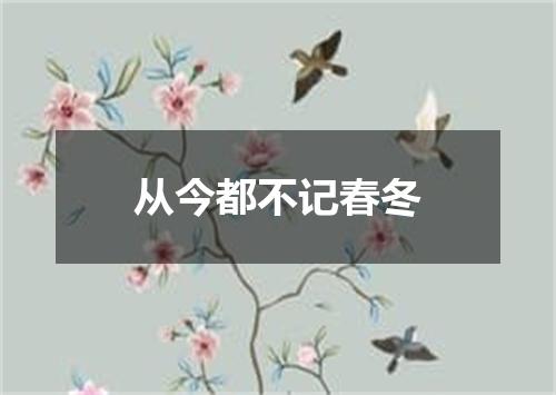 从今都不记春冬