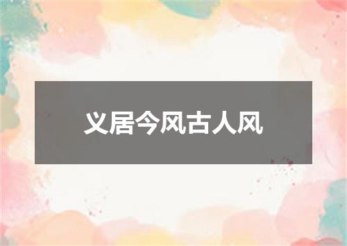 义居今风古人风