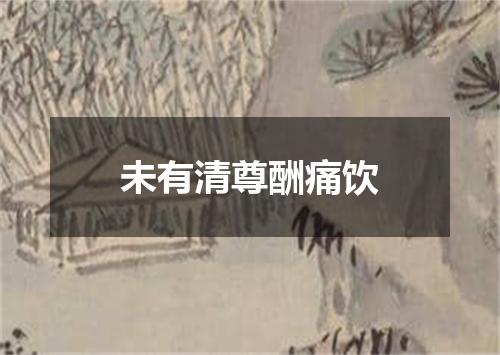 未有清尊酬痛饮