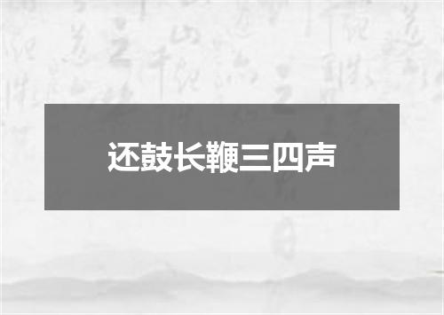 还鼓长鞭三四声
