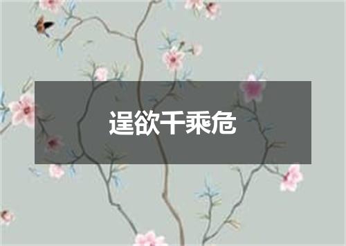 逞欲千乘危