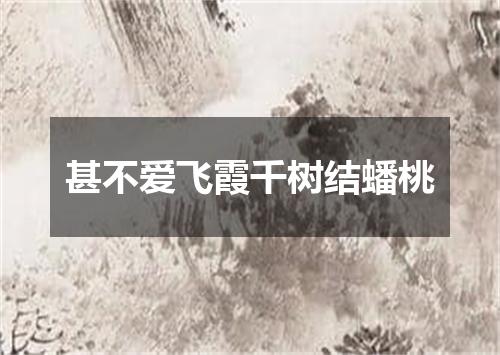 甚不爱飞霞千树结蟠桃