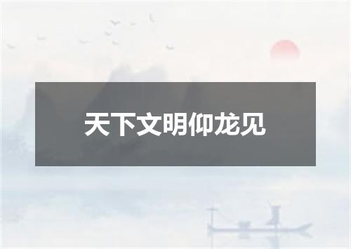 天下文明仰龙见