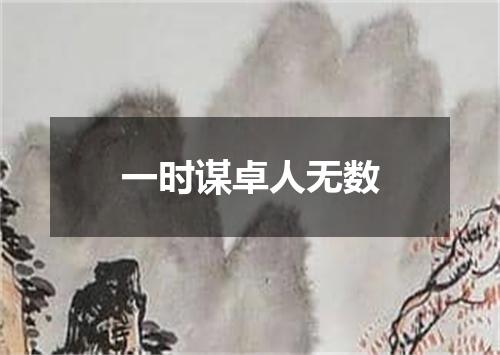 一时谋卓人无数
