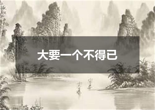 大要一个不得已