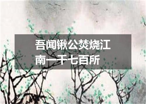 吾闻锹公焚烧江南一千七百所