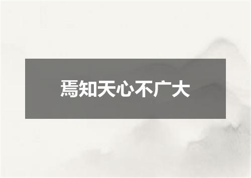 焉知天心不广大