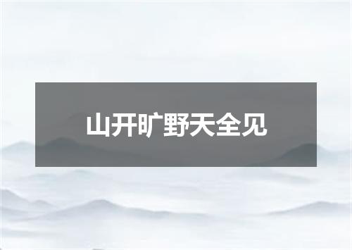 山开旷野天全见