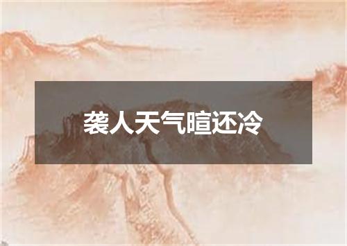 袭人天气暄还冷
