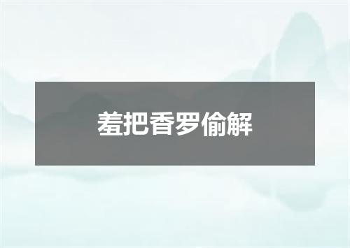 羞把香罗偷解
