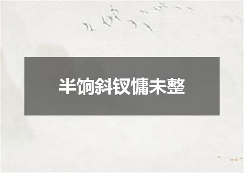 半饷斜钗慵未整