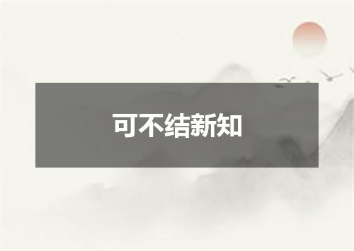 可不结新知