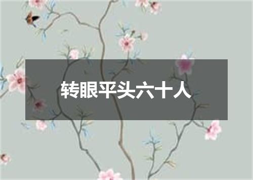 转眼平头六十人