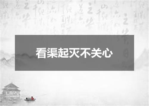 看渠起灭不关心