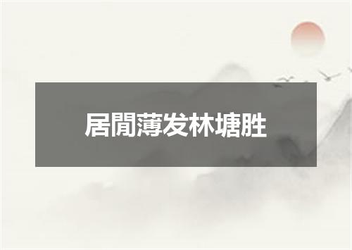 居閒薄发林塘胜