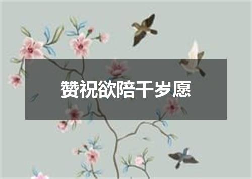 赞祝欲陪千岁愿