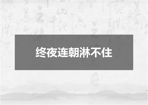 终夜连朝淋不住