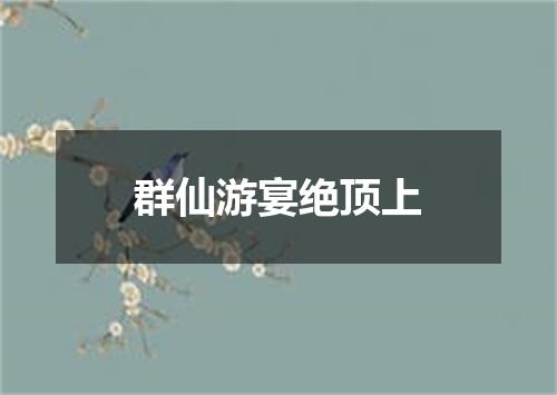 群仙游宴绝顶上