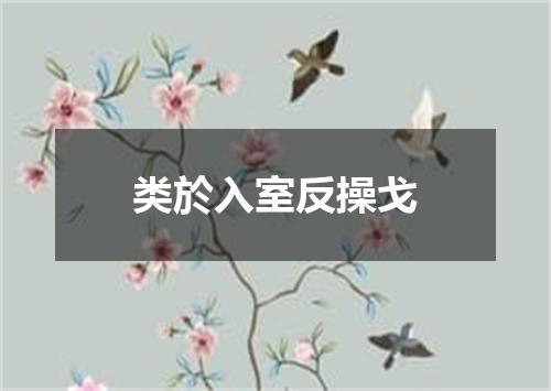 类於入室反操戈